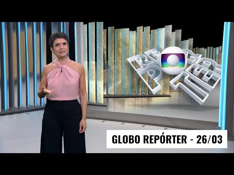 GLOBO REPÓRTER – DIA 26/03/2021